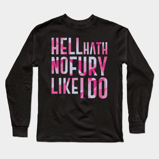 Hell Hath No Fury Like I Do Long Sleeve T-Shirt by polliadesign